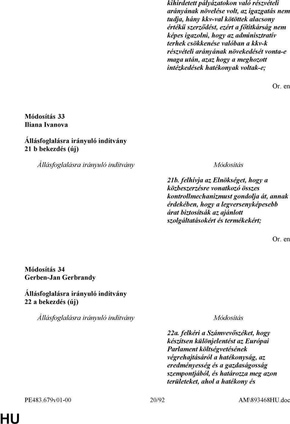 felhívja az Elnökséget, hogy a közbeszerzésre vonatkozó összes kontrollmechanizmust gondolja át, annak érdekében, hogy a legversenyképesebb árat biztosítsák az ajánlott szolgáltatásokért és