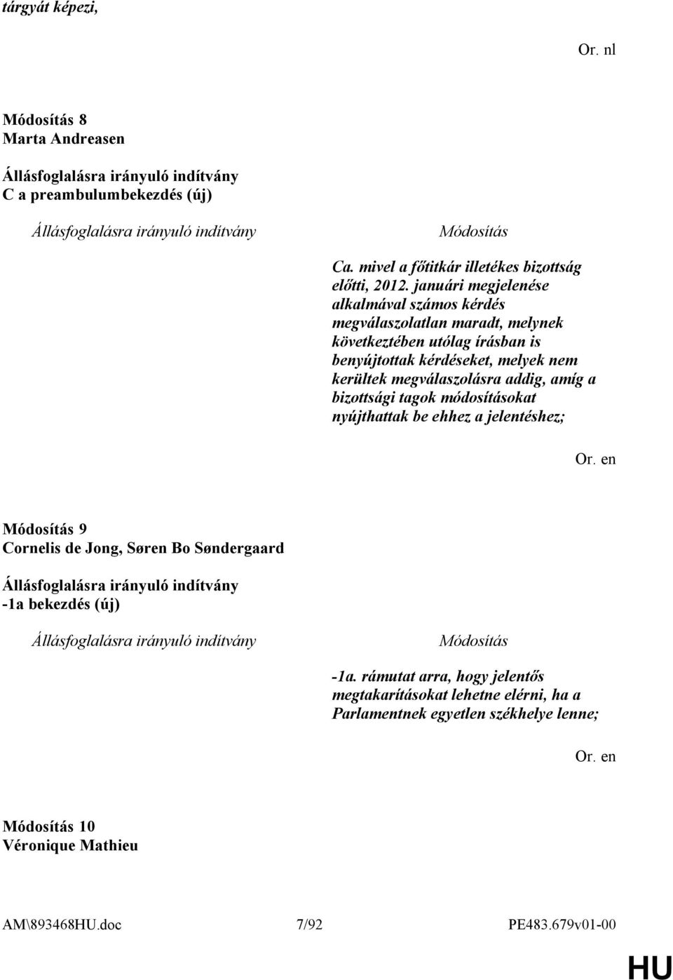 kerültek megválaszolásra addig, amíg a bizottsági tagok módosításokat nyújthattak be ehhez a jelentéshez; 9 Cornelis de Jong, Søren Bo Søndergaard