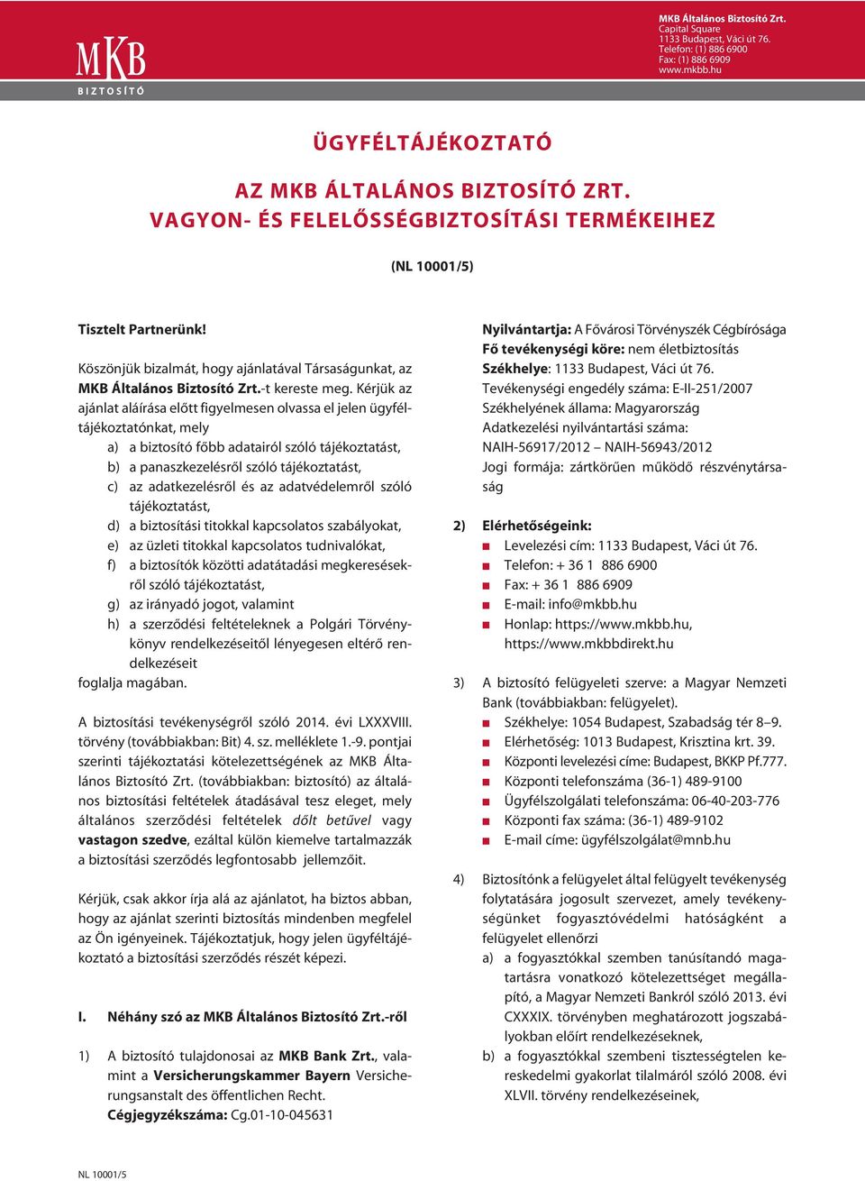 Kérjük az ajánlat aláírása elôtt figyelmesen olvassa el jelen ügyféltájékoztatónkat, mely a) a biztosító fôbb adatairól szóló tájékoztatást, b) a panaszkezelésrôl szóló tájékoztatást, c) az