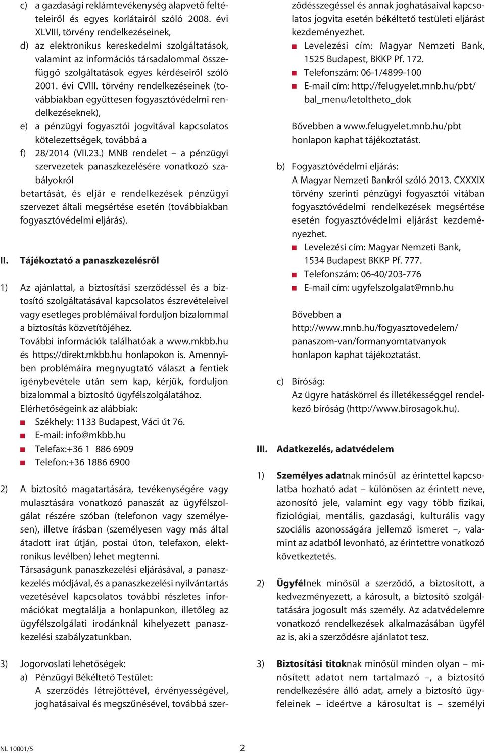 törvény rendelkezéseinek (továbbiakban együttesen fogyasztóvédelmi rendelkezéseknek), e) a pénzügyi fogyasztói jogvitával kapcsolatos kötelezettségek, továbbá a f) 28/2014 (VII.23.