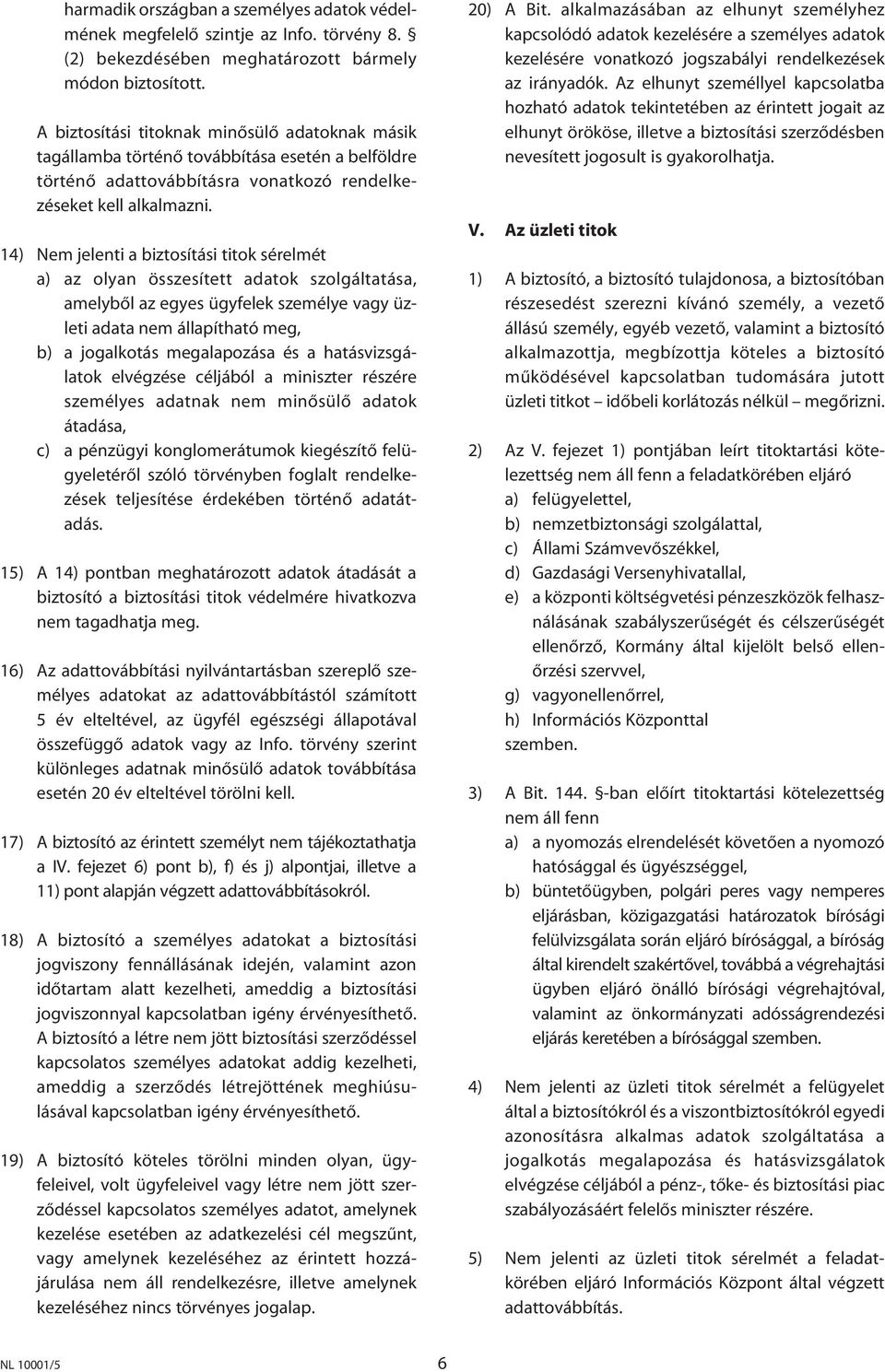 14) Nem jelenti a biztosítási titok sérelmét a) az olyan összesített adatok szolgáltatása, amelybôl az egyes ügyfelek személye vagy üzleti adata nem állapítható meg, b) a jogalkotás megalapozása és a