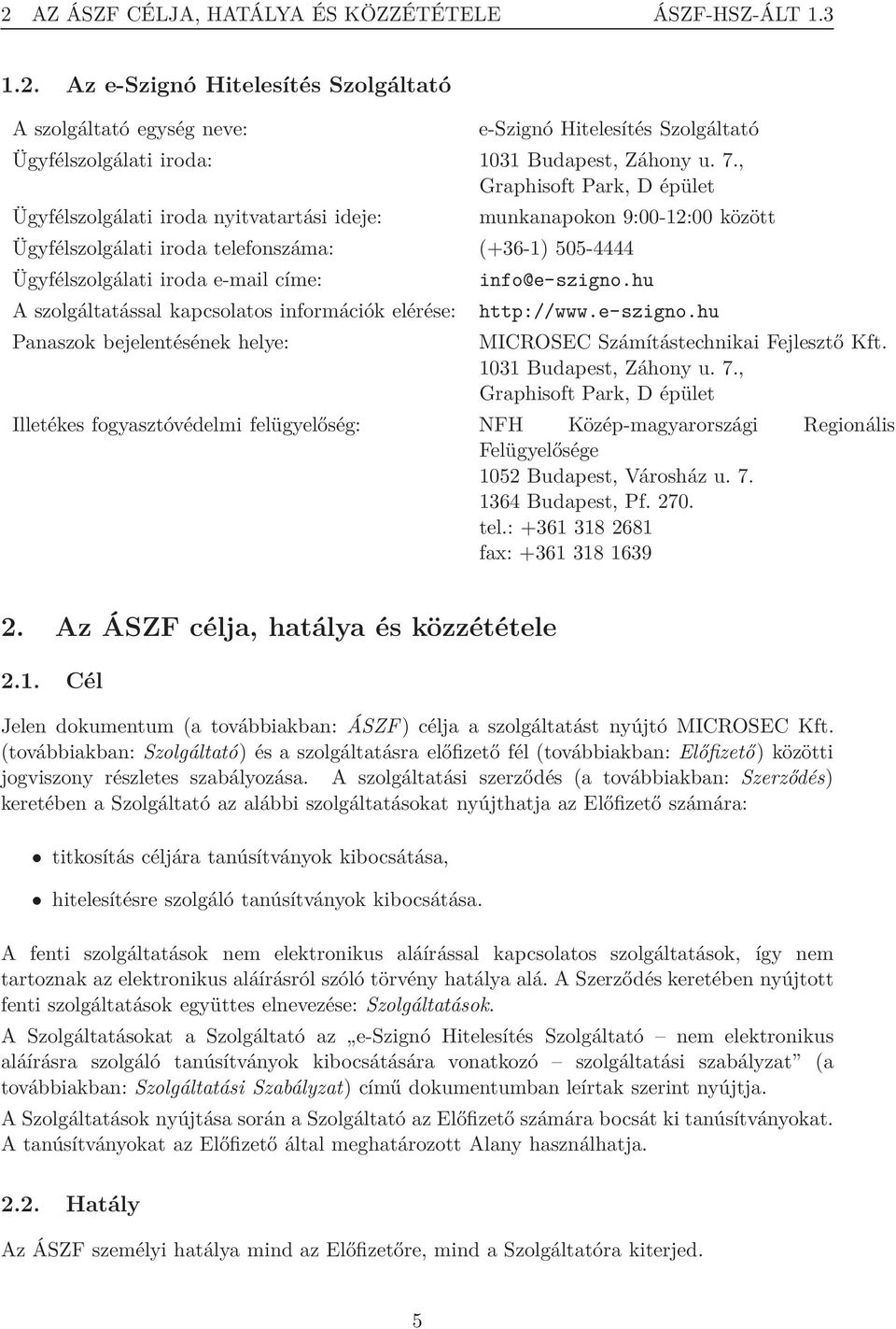 szolgáltatással kapcsolatos információk elérése: Panaszok bejelentésének helye: info@e-szigno.hu http://www.e-szigno.hu MICROSEC Számítástechnikai Fejlesztő Kft. 1031 Budapest, Záhony u. 7.