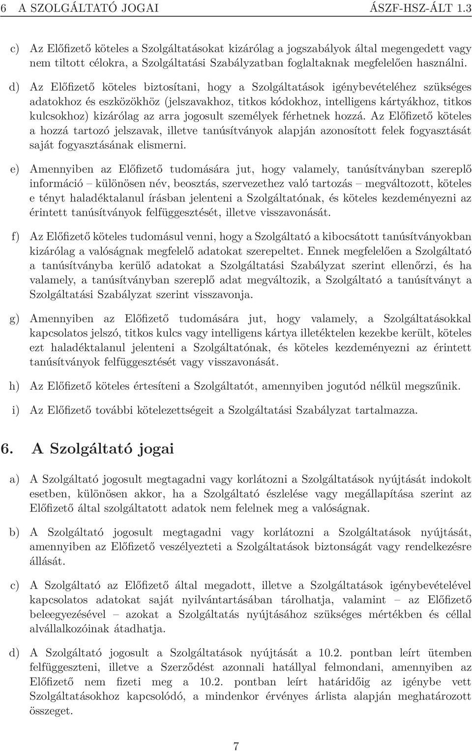 d) Az Előfizető köteles biztosítani, hogy a Szolgáltatások igénybevételéhez szükséges adatokhoz és eszközökhöz (jelszavakhoz, titkos kódokhoz, intelligens kártyákhoz, titkos kulcsokhoz) kizárólag az