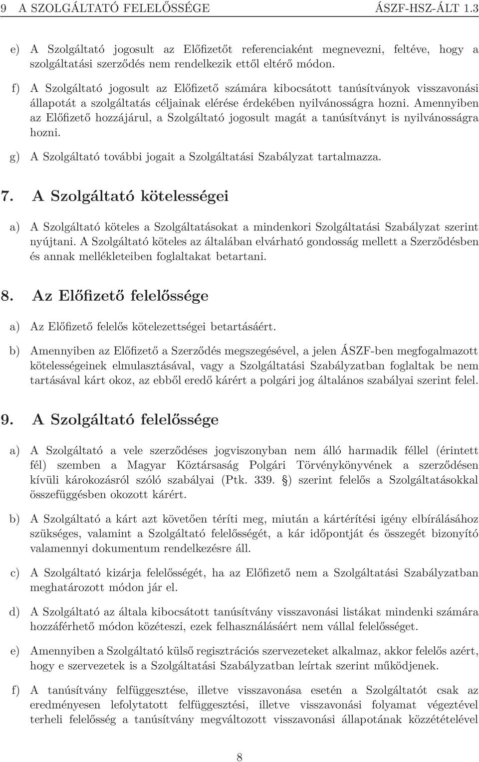 Amennyiben az Előfizető hozzájárul, a Szolgáltató jogosult magát a tanúsítványt is nyilvánosságra hozni. g) A Szolgáltató további jogait a Szolgáltatási Szabályzat tartalmazza. 7.