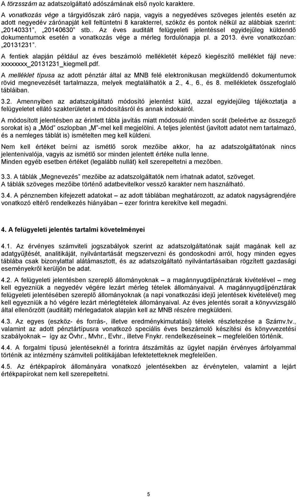 20140331, 20140630 stb.. Az éves auditált felügyeleti jelentéssel egyidejűleg küldendő dokumentumok esetén a vonatkozás vége a mérleg fordulónapja pl. a 2013. évre vonatkozóan: 20131231.