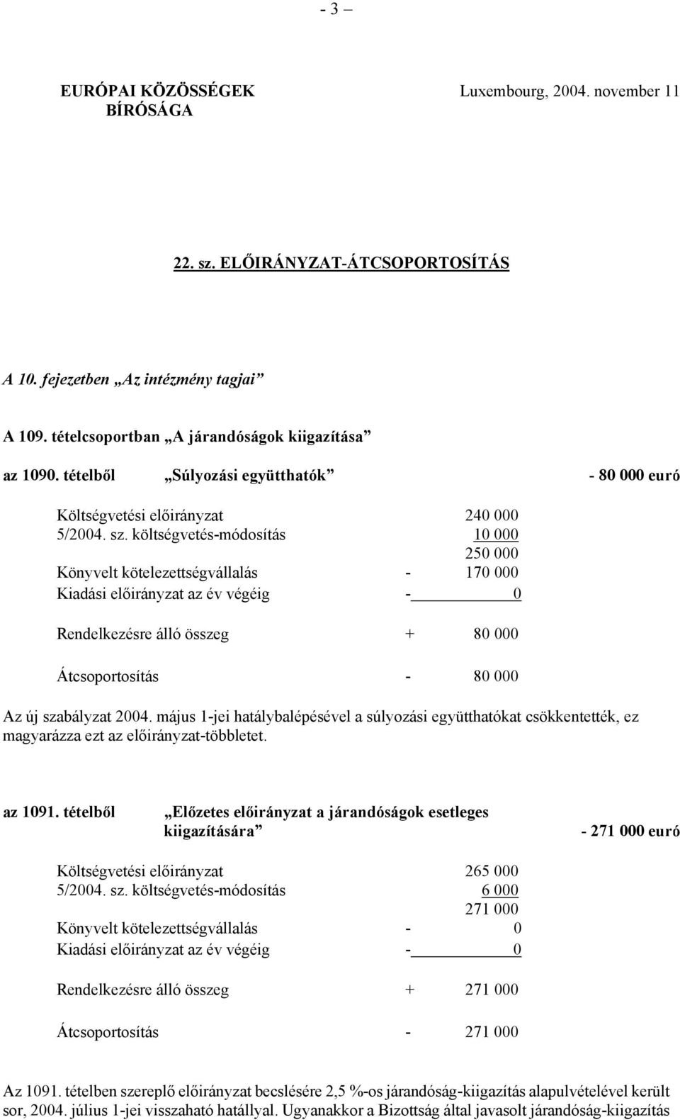 költségvetés-módosítás 10 000 250 000 Könyvelt kötelezettségvállalás - 170 000 Rendelkezésre álló összeg + 80 000 Átcsoportosítás - 80 000 Az új szabályzat 2004.