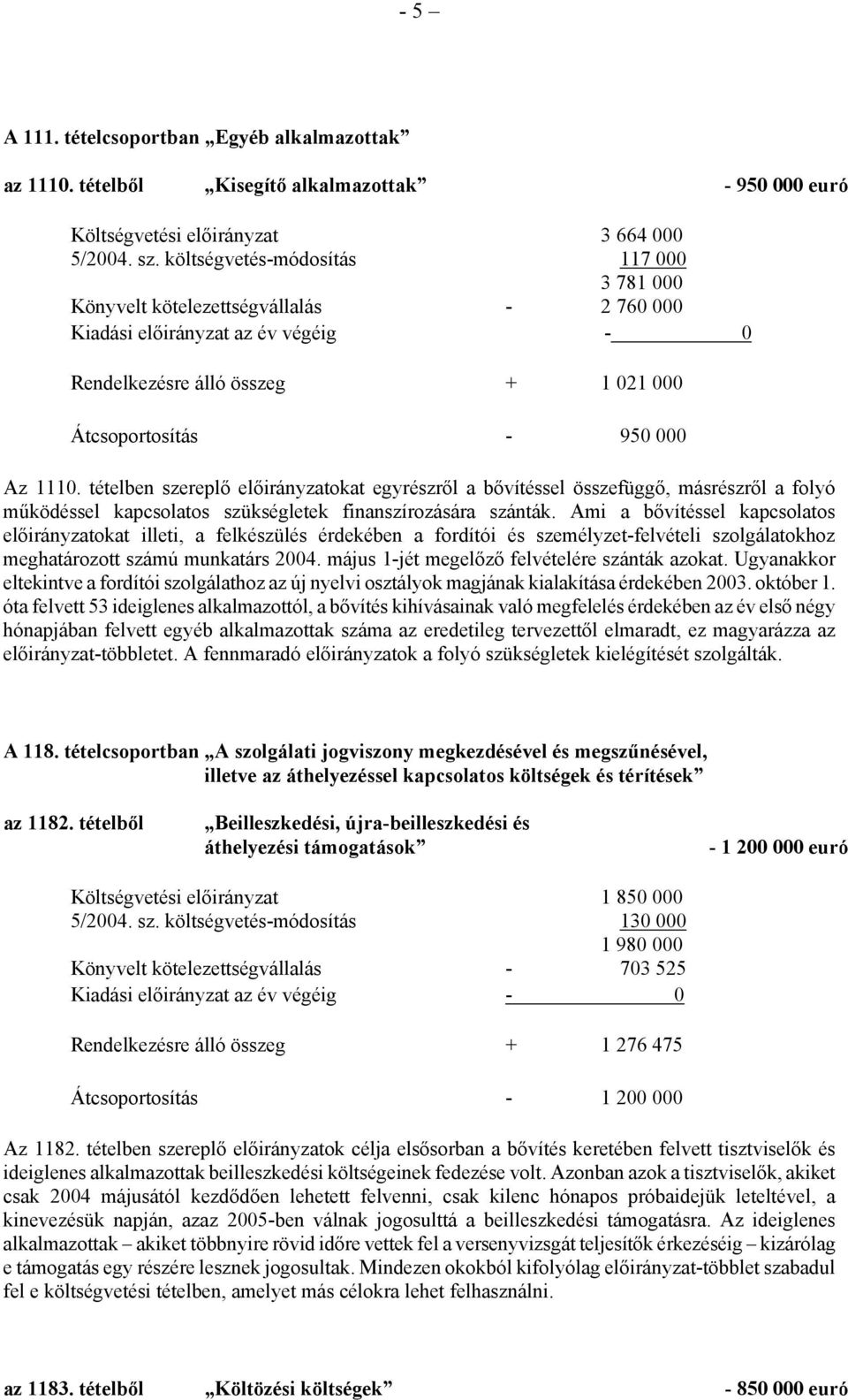 tételben szereplő előirányzatokat egyrészről a bővítéssel összefüggő, másrészről a folyó működéssel kapcsolatos szükségletek finanszírozására szánták.