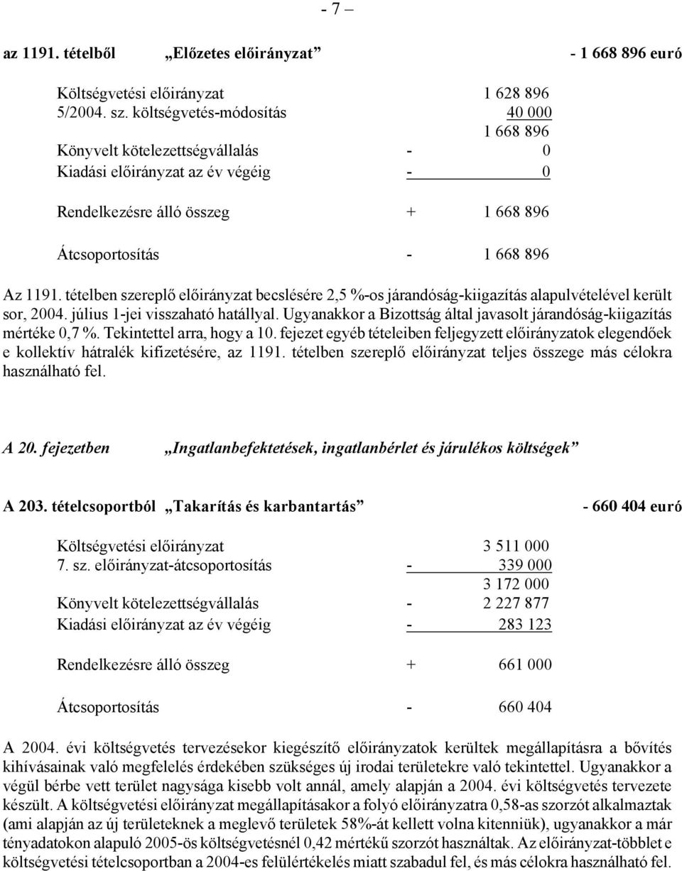 tételben szereplő előirányzat becslésére 2,5 %-os járandóság-kiigazítás alapulvételével került sor, 2004. július 1-jei visszaható hatállyal.