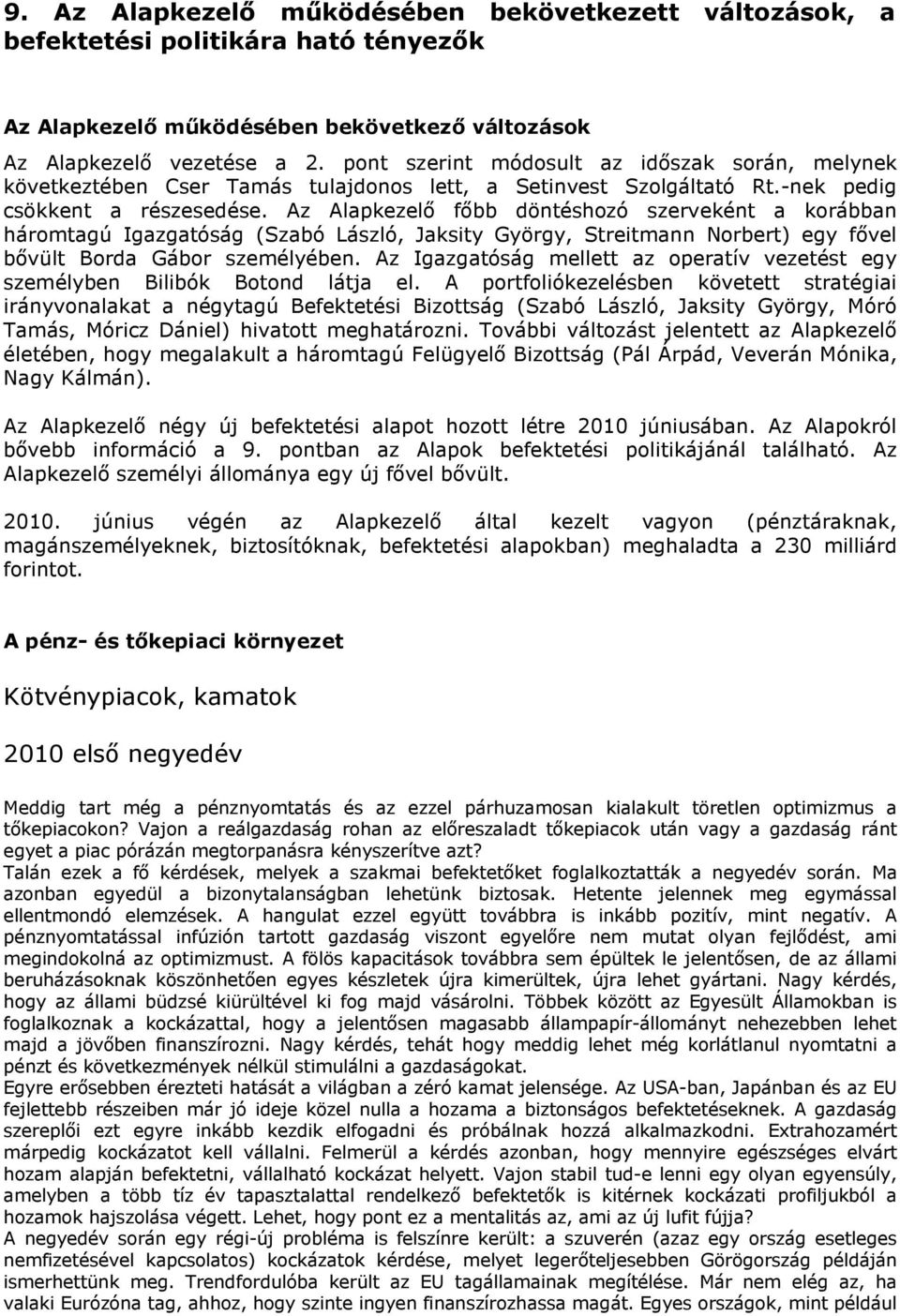 Az Alapkezelő főbb döntéshozó szerveként a korábban háromtagú Igazgatóság (Szabó László, Jaksity György, Streitmann Norbert) egy fővel bővült Borda Gábor személyében.