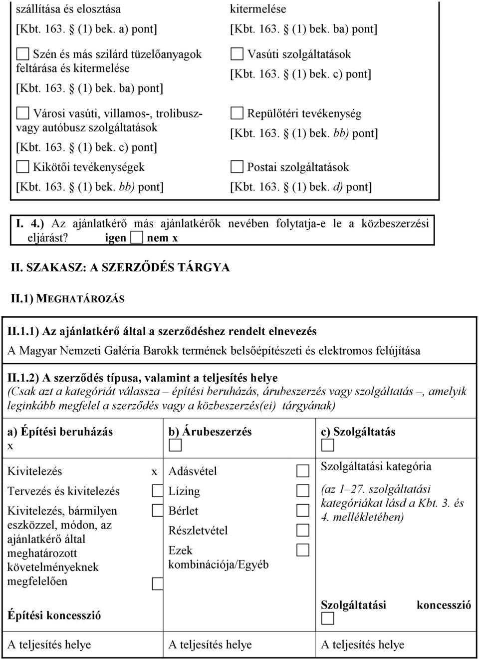 163. (1) bek. bb) pont] Postai szolgáltatások [Kbt. 163. (1) bek. d) pont] I. 4.) Az ajánlatkérı más ajánlatkérık nevében folytatja-e le a közbeszerzési eljárást? igen nem x II.