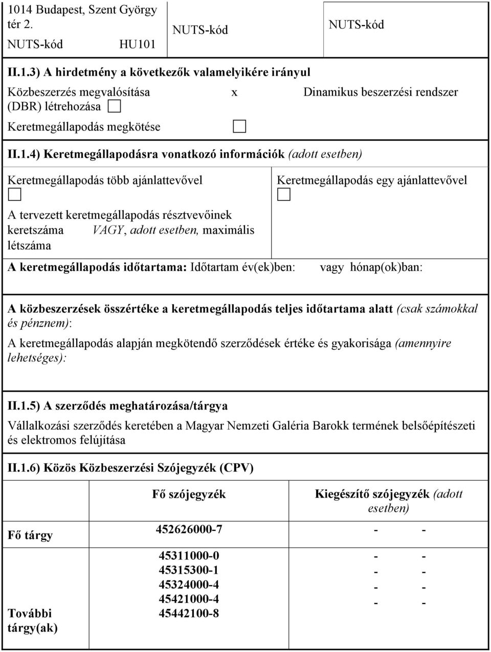 adott esetben, maximális létszáma A keretmegállapodás idıtartama: Idıtartam év(ek)ben: vagy hónap(ok)ban: A közbeszerzések összértéke a keretmegállapodás teljes idıtartama alatt (csak számokkal és