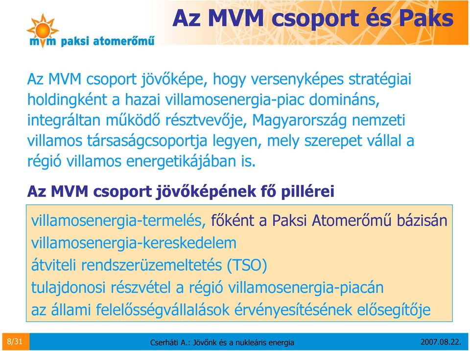 Az MVM csoport jövőképének fő pillérei villamosenergia-termelés, főként a Paksi Atomerőmű bázisán villamosenergia-kereskedelem átviteli