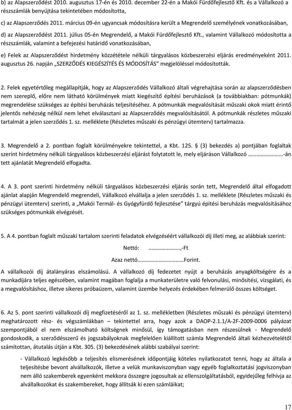 , valamint Vállalkozó módosította a részszámlák, valamint a befejezési határidő vonatkozásában, e) Felek az Alapszerződést hirdetmény közzététele nélküli tárgyalásos közbeszerzési eljárás