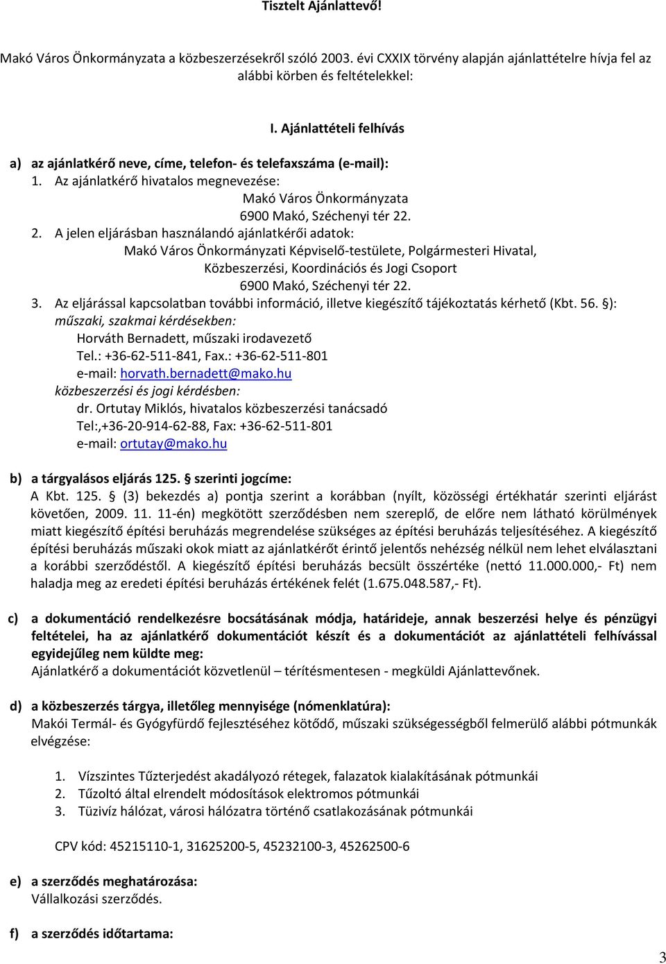 . 2. A jelen eljárásban használandó ajánlatkérői adatok: Makó Város Önkormányzati Képviselő testülete, Polgármesteri Hivatal, Közbeszerzési, Koordinációs és Jogi Csoport 6900 Makó, Széchenyi tér 22.