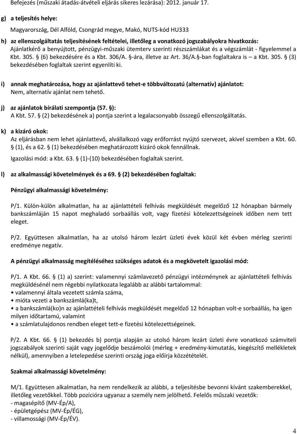 benyújtott, pénzügyi műszaki ütemterv szerinti részszámlákat és a végszámlát figyelemmel a Kbt. 305. (6) bekezdésére és a Kbt. 306/A. ára, illetve az Art. 36/A. ban foglaltakra is a Kbt. 305. (3) bekezdésében foglaltak szerint egyenlíti ki.