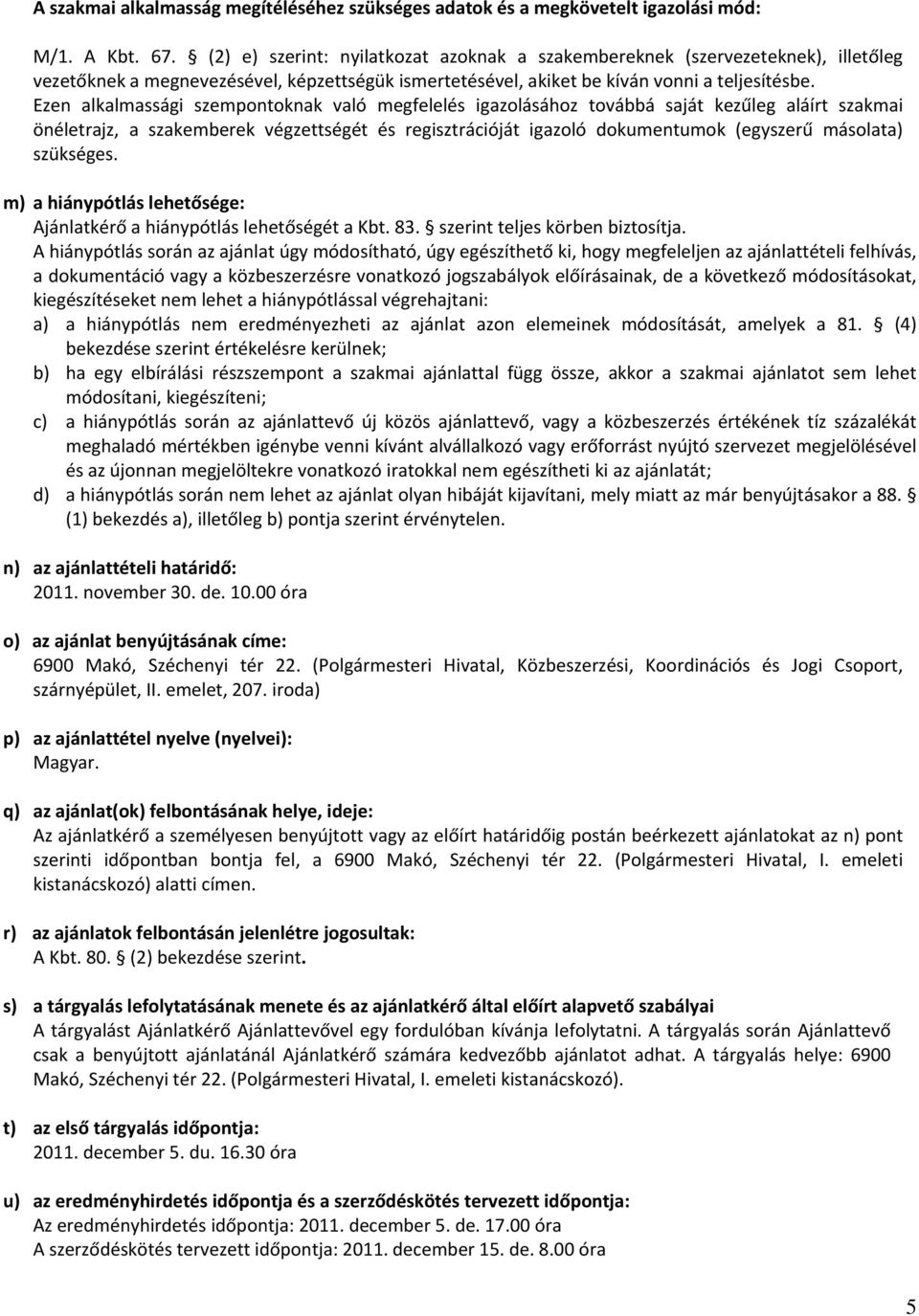 Ezen alkalmassági szempontoknak való megfelelés igazolásához továbbá saját kezűleg aláírt szakmai önéletrajz, a szakemberek végzettségét és regisztrációját igazoló dokumentumok (egyszerű másolata)