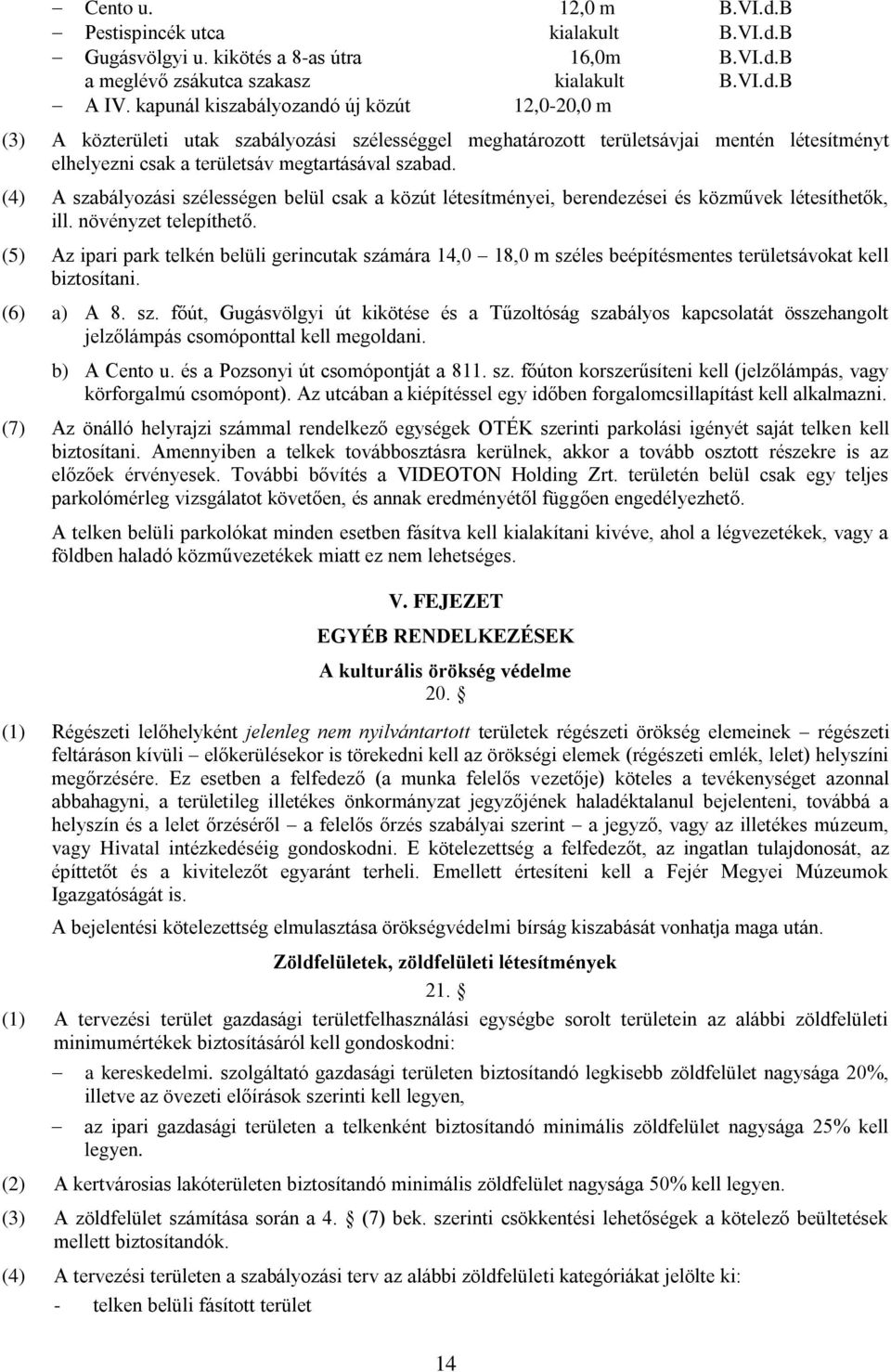 (4) A szabályozási szélességen belül csak a közút létesítményei, berendezései és közművek létesíthetők, ill. növényzet telepíthető.