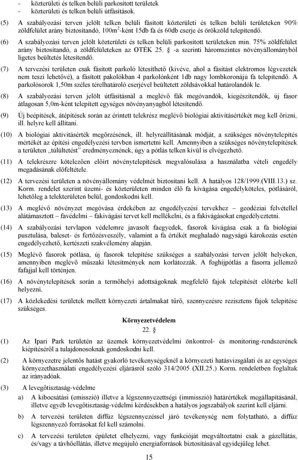 (6) A szabályozási terven jelölt közterületi és telken belüli parkosított területeken min. 75% zöldfelület arány biztosítandó, a zöldfelületeken az OTÉK 25.