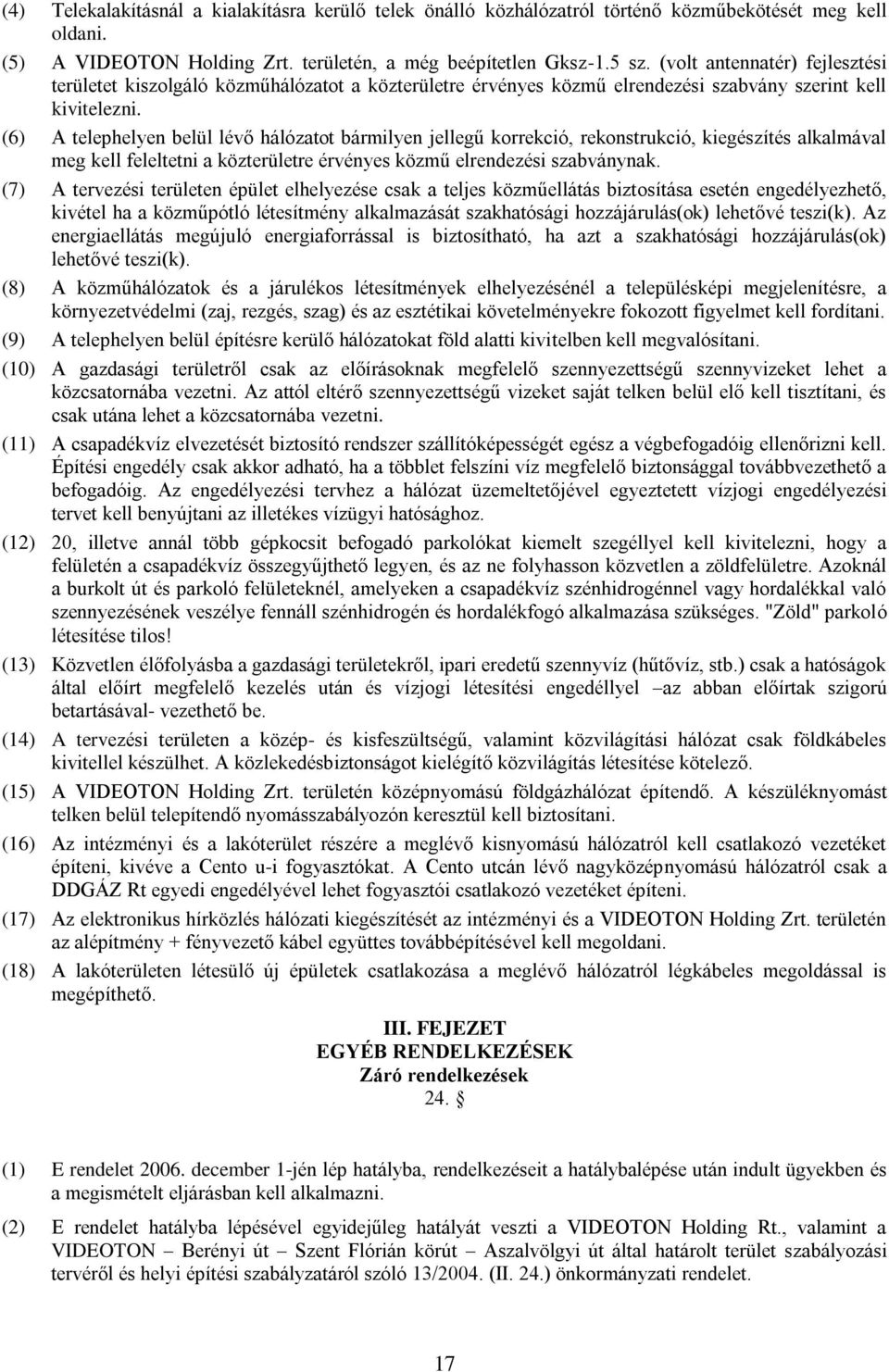 (6) A telephelyen belül lévő hálózatot bármilyen jellegű korrekció, rekonstrukció, kiegészítés alkalmával meg kell feleltetni a közterületre érvényes közmű elrendezési szabványnak.