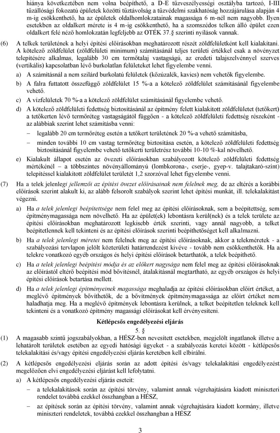 Ilyen esetekben az oldalkert mérete is 4 m-ig csökkenthető, ha a szomszédos telken álló épület ezen oldalkert felé néző homlokzatán legfeljebb az OTÉK 37. szerinti nyílások vannak.