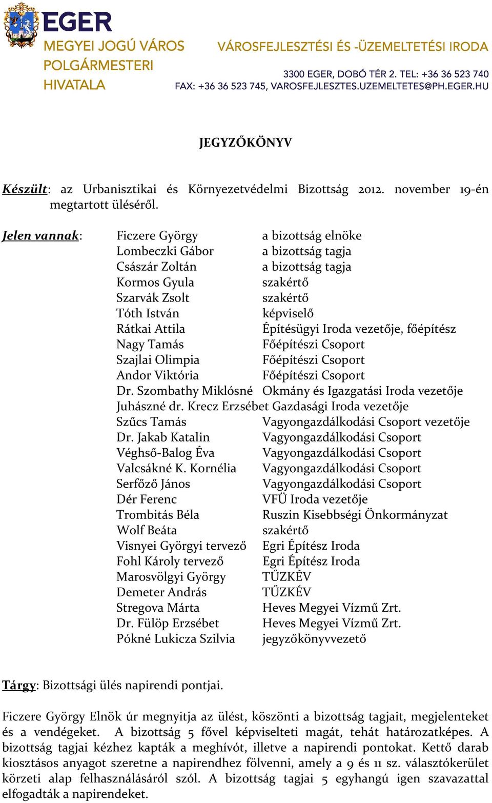 főépítész Nagy Tamás Főépítészi Csoport Szajlai Olimpia Főépítészi Csoport Andor Viktória Főépítészi Csoport Dr. Szombathy Miklósné Okmány és Igazgatási Iroda vezetője Juhászné dr.