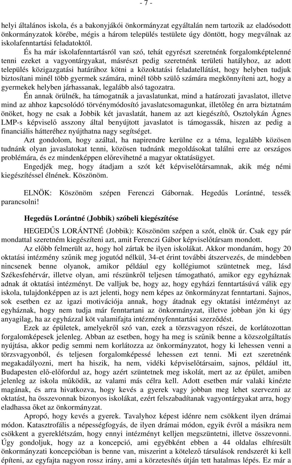 És ha már iskolafenntartásról van szó, tehát egyrészt szeretnénk forgalomképtelenné tenni ezeket a vagyontárgyakat, másrészt pedig szeretnénk területi hatályhoz, az adott település közigazgatási