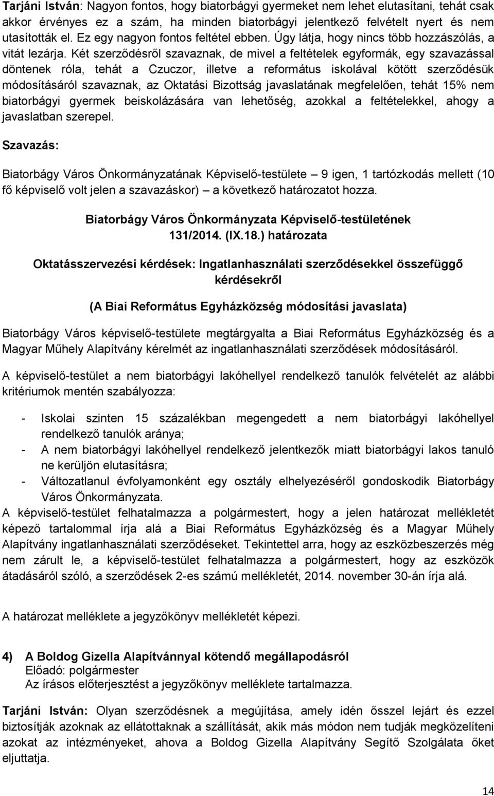 Két szerződésről szavaznak, de mivel a feltételek egyformák, egy szavazással döntenek róla, tehát a Czuczor, illetve a református iskolával kötött szerződésük módosításáról szavaznak, az Oktatási