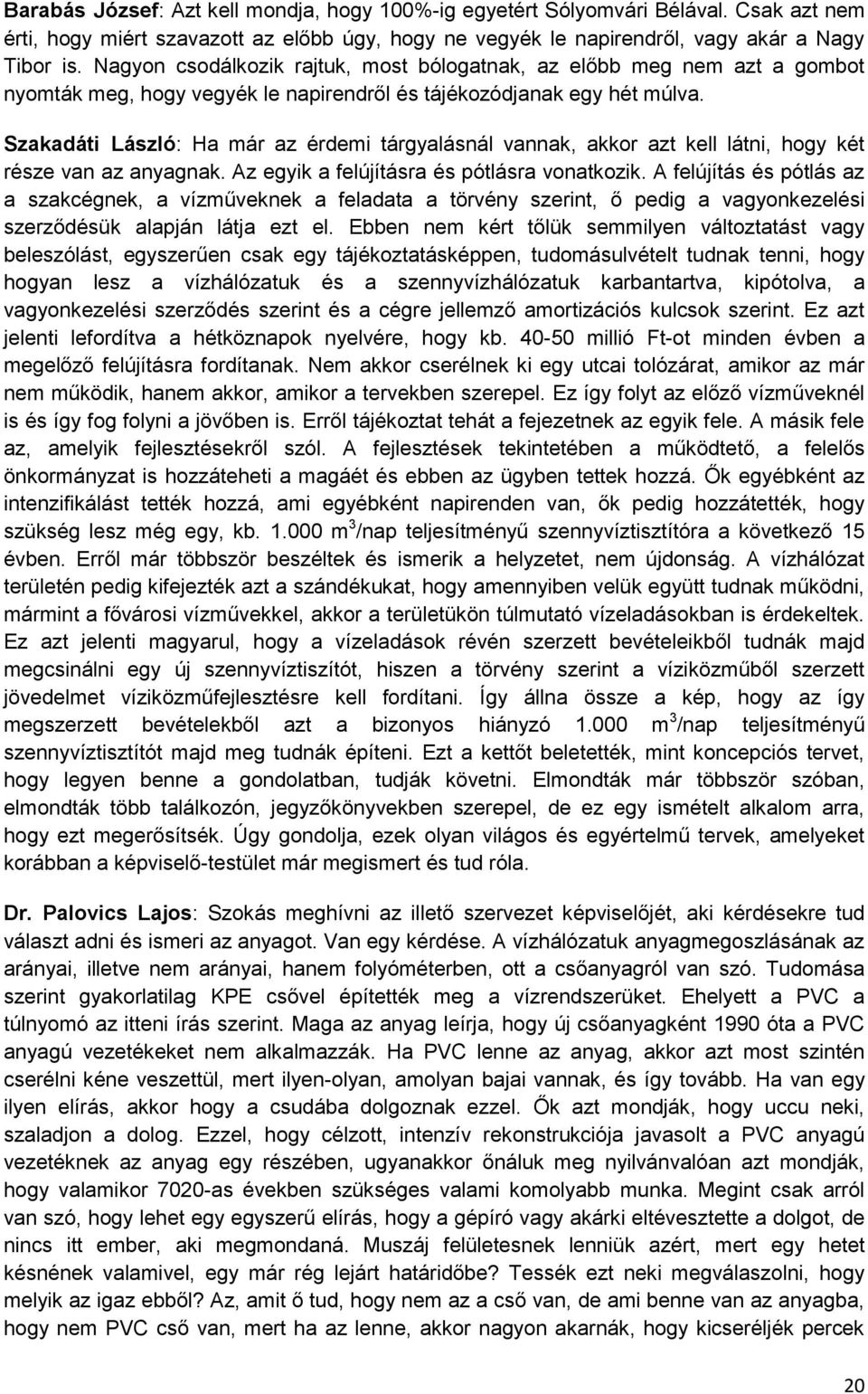 Szakadáti László: Ha már az érdemi tárgyalásnál vannak, akkor azt kell látni, hogy két része van az anyagnak. Az egyik a felújításra és pótlásra vonatkozik.