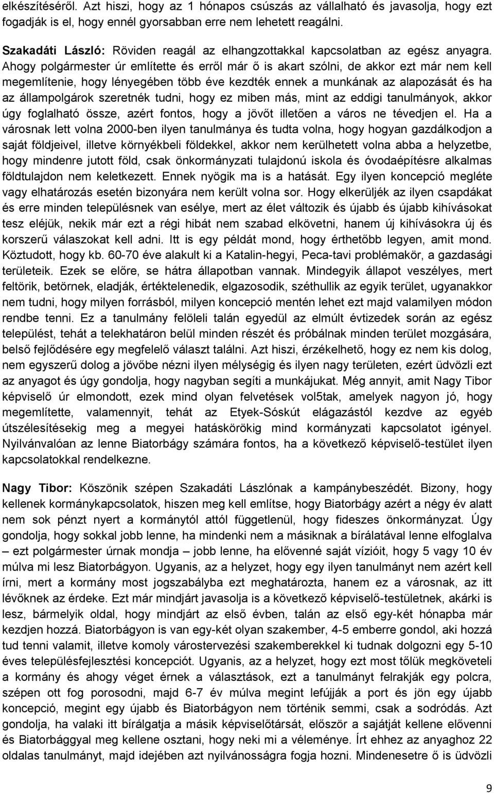 Ahogy polgármester úr említette és erről már ő is akart szólni, de akkor ezt már nem kell megemlítenie, hogy lényegében több éve kezdték ennek a munkának az alapozását és ha az állampolgárok