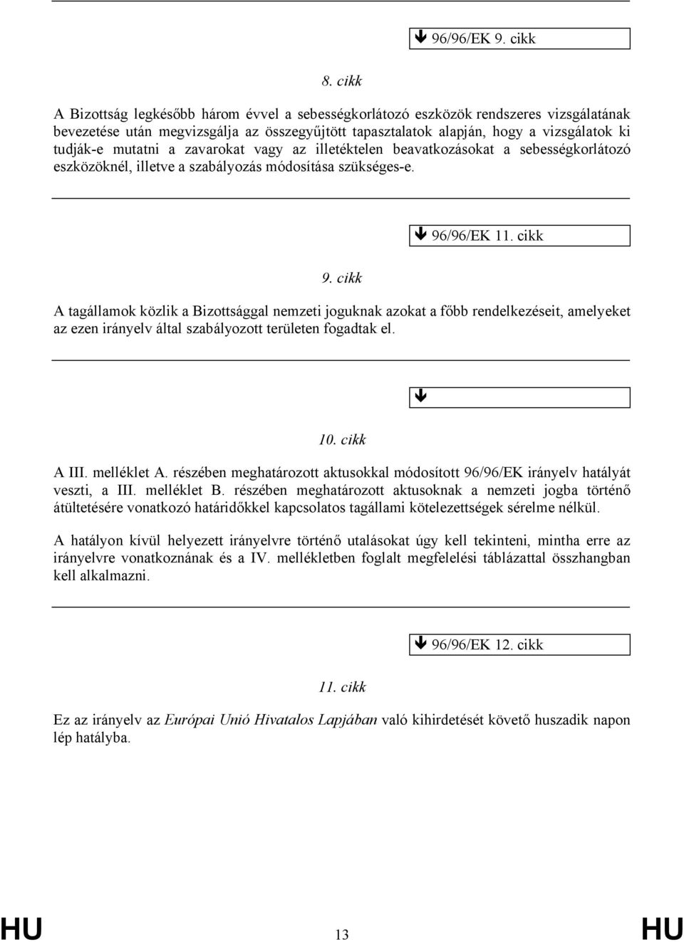 mutatni a zavarokat vagy az illetéktelen beavatkozásokat a sebességkorlátozó eszközöknél, illetve a szabályozás módosítása szükséges-e. 96/96/EK 11. cikk 9.