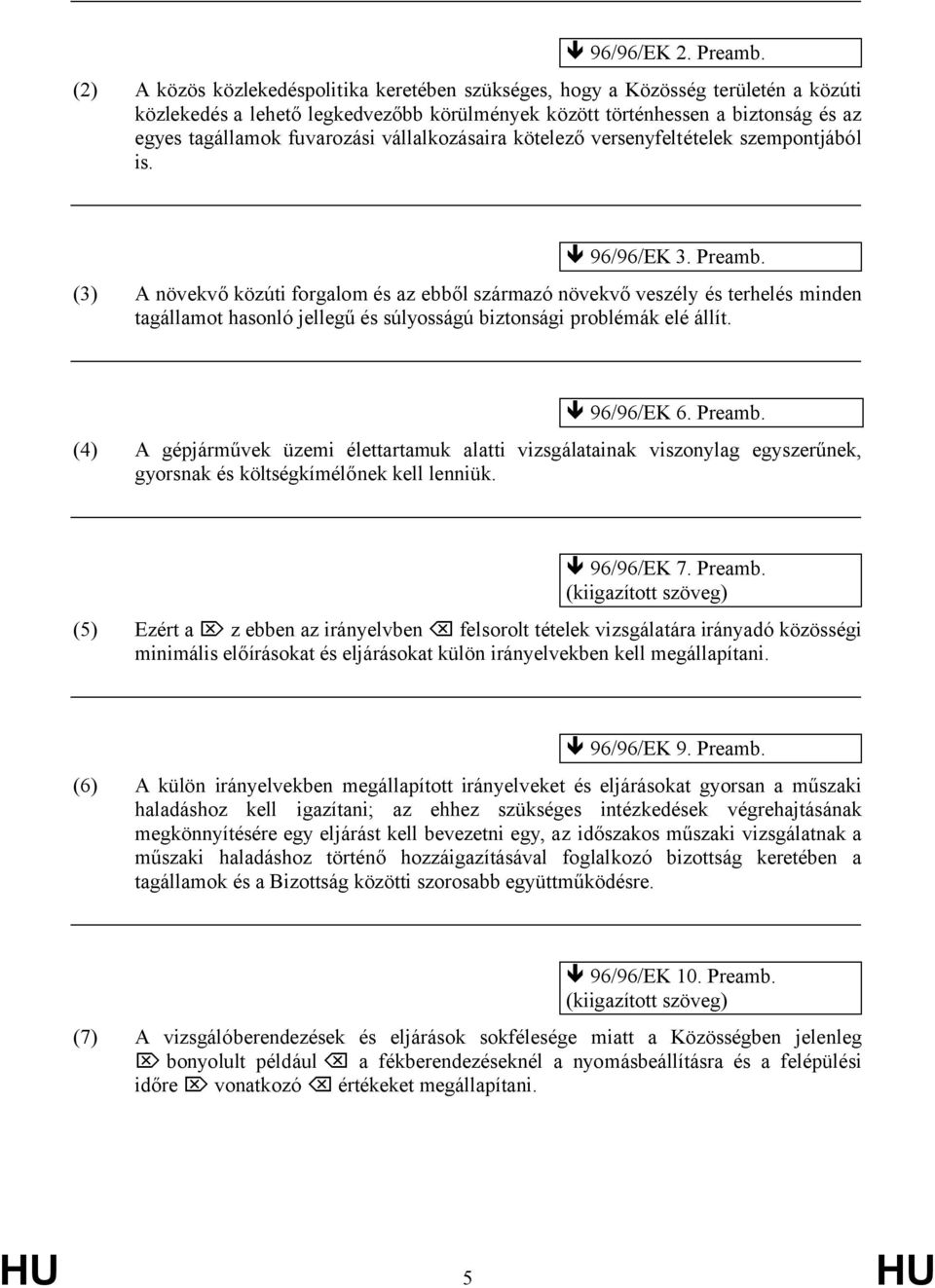 vállalkozásaira kötelező versenyfeltételek szempontjából is. 96/96/EK 3. Preamb.