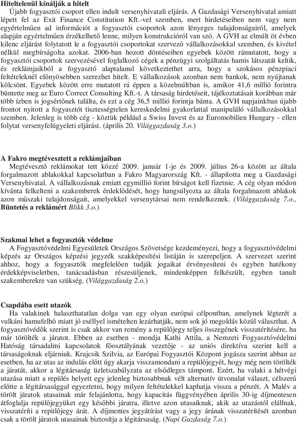 van szó. A GVH az elmúlt öt évben kilenc eljárást folytatott le a fogyasztói csoportokat szervezı vállalkozásokkal szemben, és kivétel nélkül megbírságolta azokat.