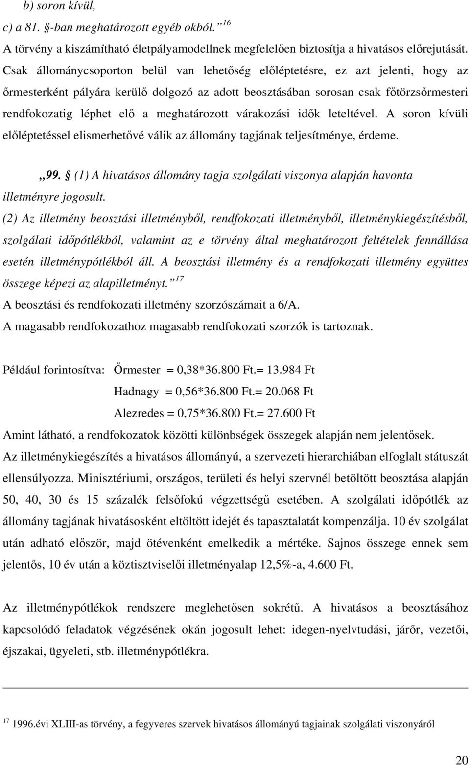 meghatározott várakozási idık leteltével. A soron kívüli elıléptetéssel elismerhetıvé válik az állomány tagjának teljesítménye, érdeme. 99.