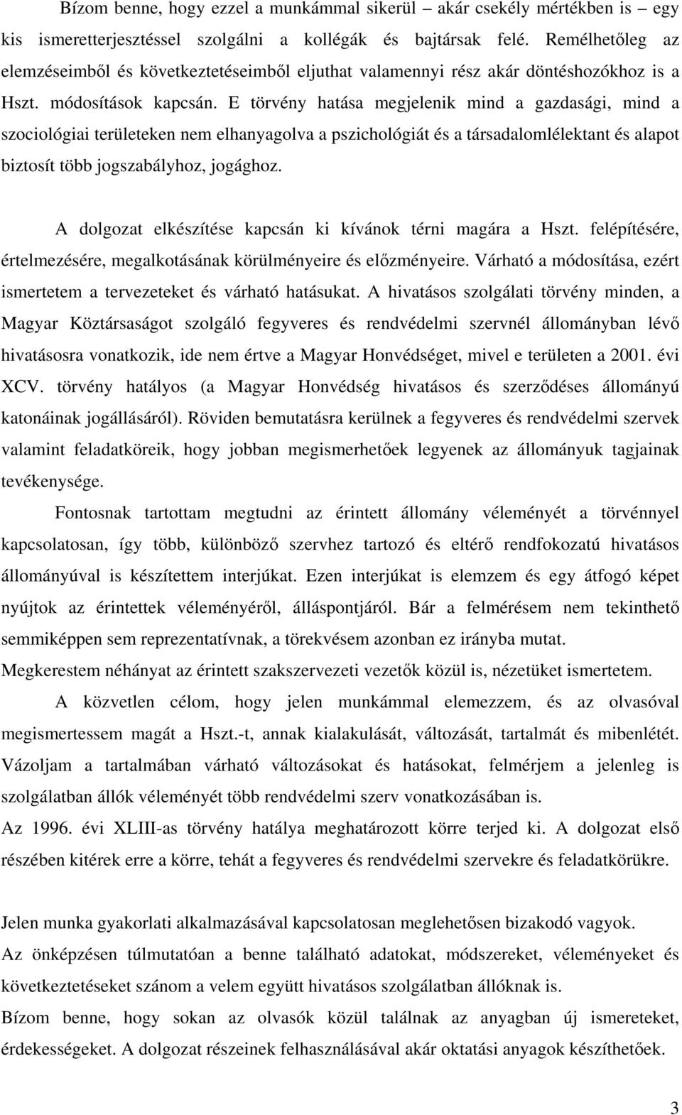 E törvény hatása megjelenik mind a gazdasági, mind a szociológiai területeken nem elhanyagolva a pszichológiát és a társadalomlélektant és alapot biztosít több jogszabályhoz, jogághoz.