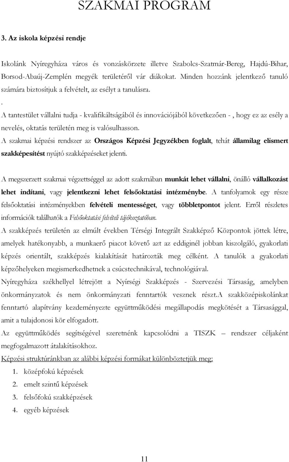 . A tantestület vállalni tudja - kvalifikáltságából és innovációjából következıen -, hogy ez az esély a nevelés, oktatás területén meg is valósulhasson.