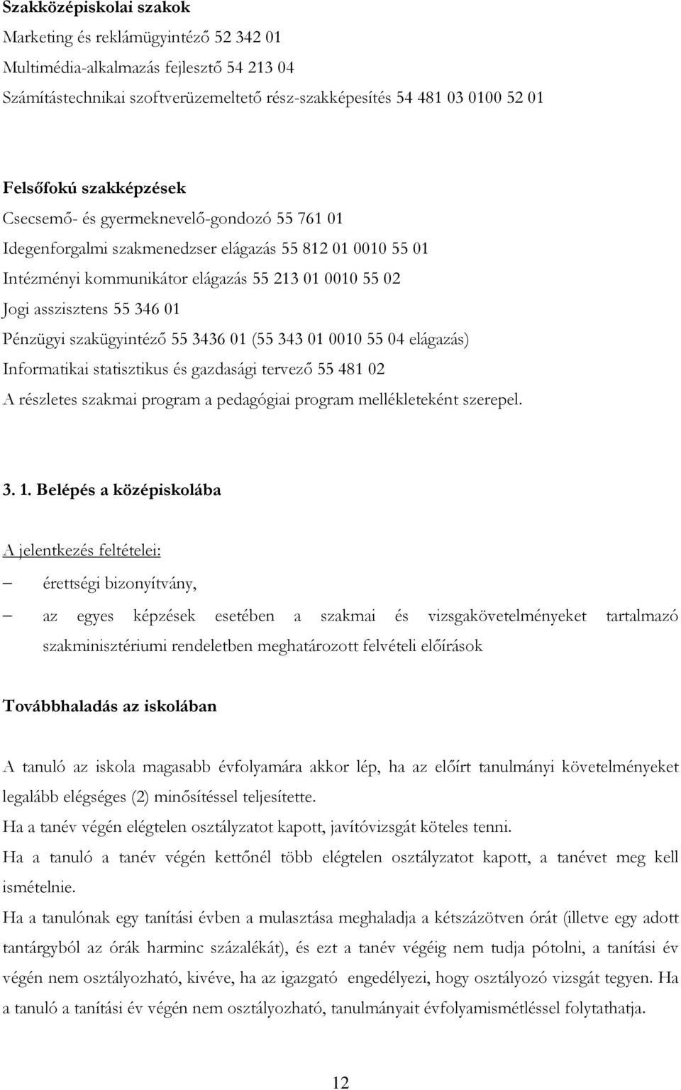 Pénzügyi szakügyintézı 55 3436 01 (55 343 01 0010 55 04 elágazás) Informatikai statisztikus és gazdasági tervezı 55 481 02 A részletes szakmai program a pedagógiai program mellékleteként szerepel. 3. 1.