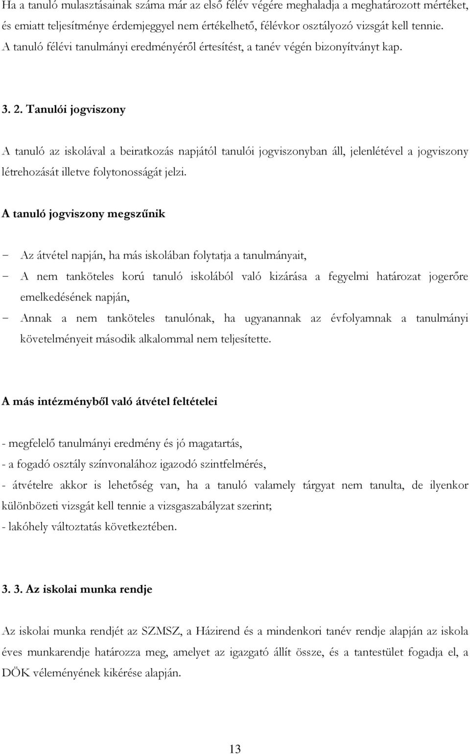 Tanulói jogviszony A tanuló az iskolával a beiratkozás napjától tanulói jogviszonyban áll, jelenlétével a jogviszony létrehozását illetve folytonosságát jelzi.