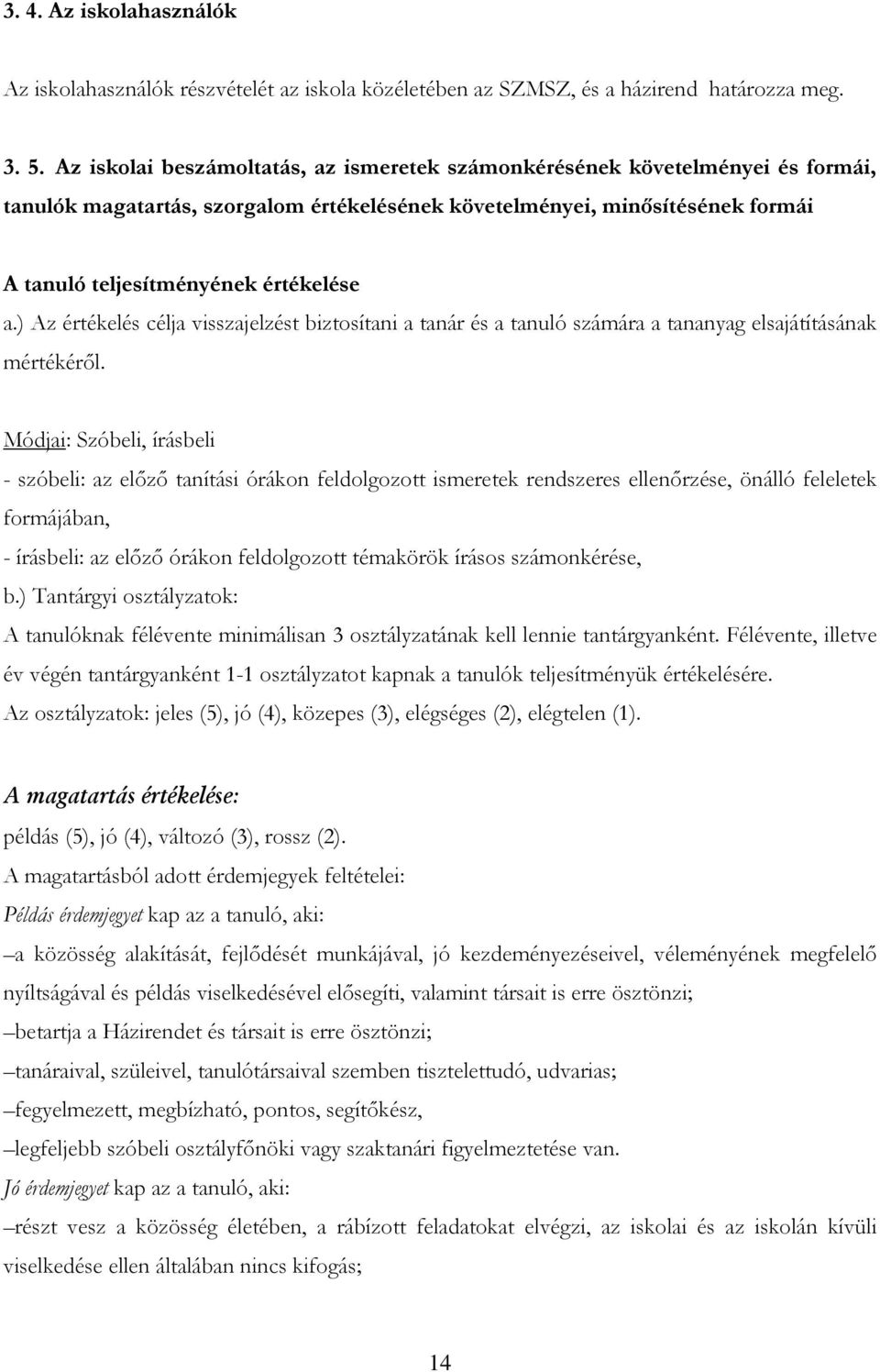 ) Az értékelés célja visszajelzést biztosítani a tanár és a tanuló számára a tananyag elsajátításának mértékérıl.
