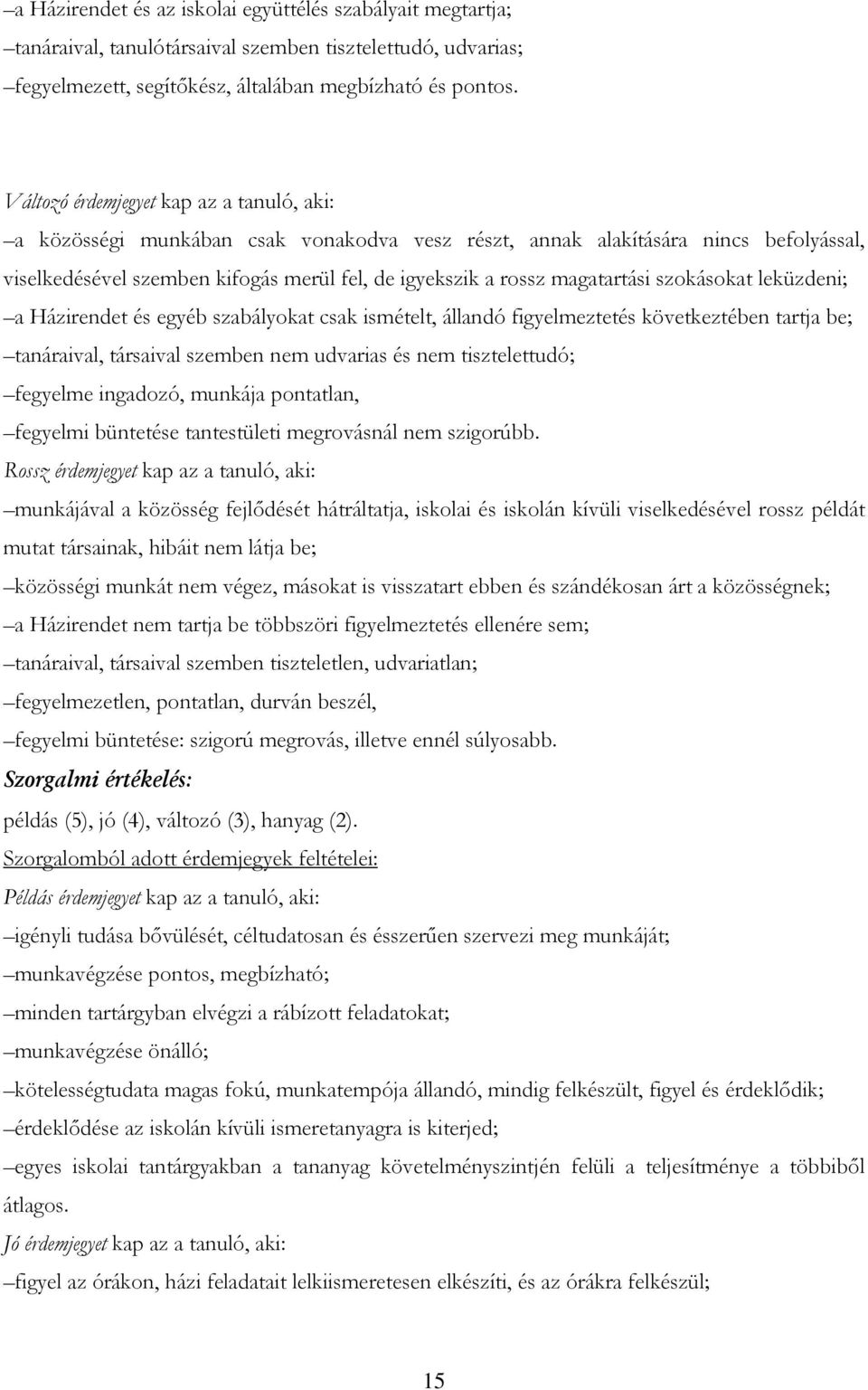 magatartási szokásokat leküzdeni; a Házirendet és egyéb szabályokat csak ismételt, állandó figyelmeztetés következtében tartja be; tanáraival, társaival szemben nem udvarias és nem tisztelettudó;