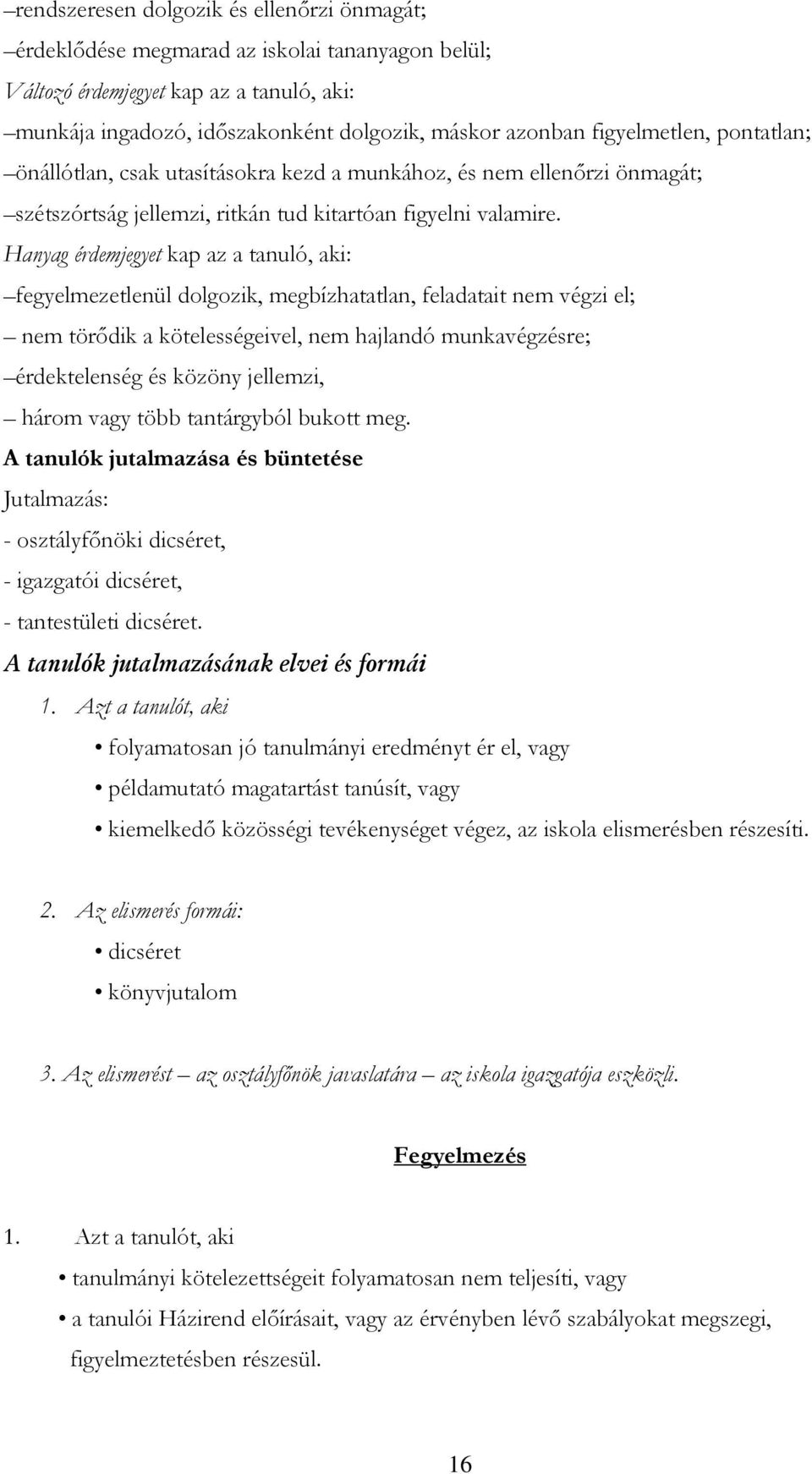 Hanyag érdemjegyet kap az a tanuló, aki: fegyelmezetlenül dolgozik, megbízhatatlan, feladatait nem végzi el; nem törıdik a kötelességeivel, nem hajlandó munkavégzésre; érdektelenség és közöny