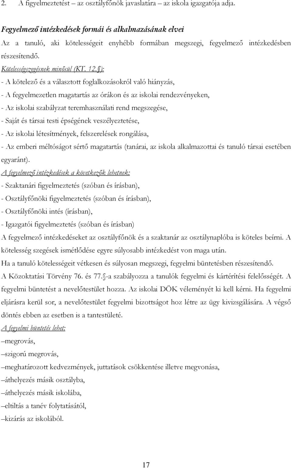 ): - A kötelezı és a választott foglalkozásokról való hiányzás, - A fegyelmezetlen magatartás az órákon és az iskolai rendezvényeken, - Az iskolai szabályzat teremhasználati rend megszegése, - Saját