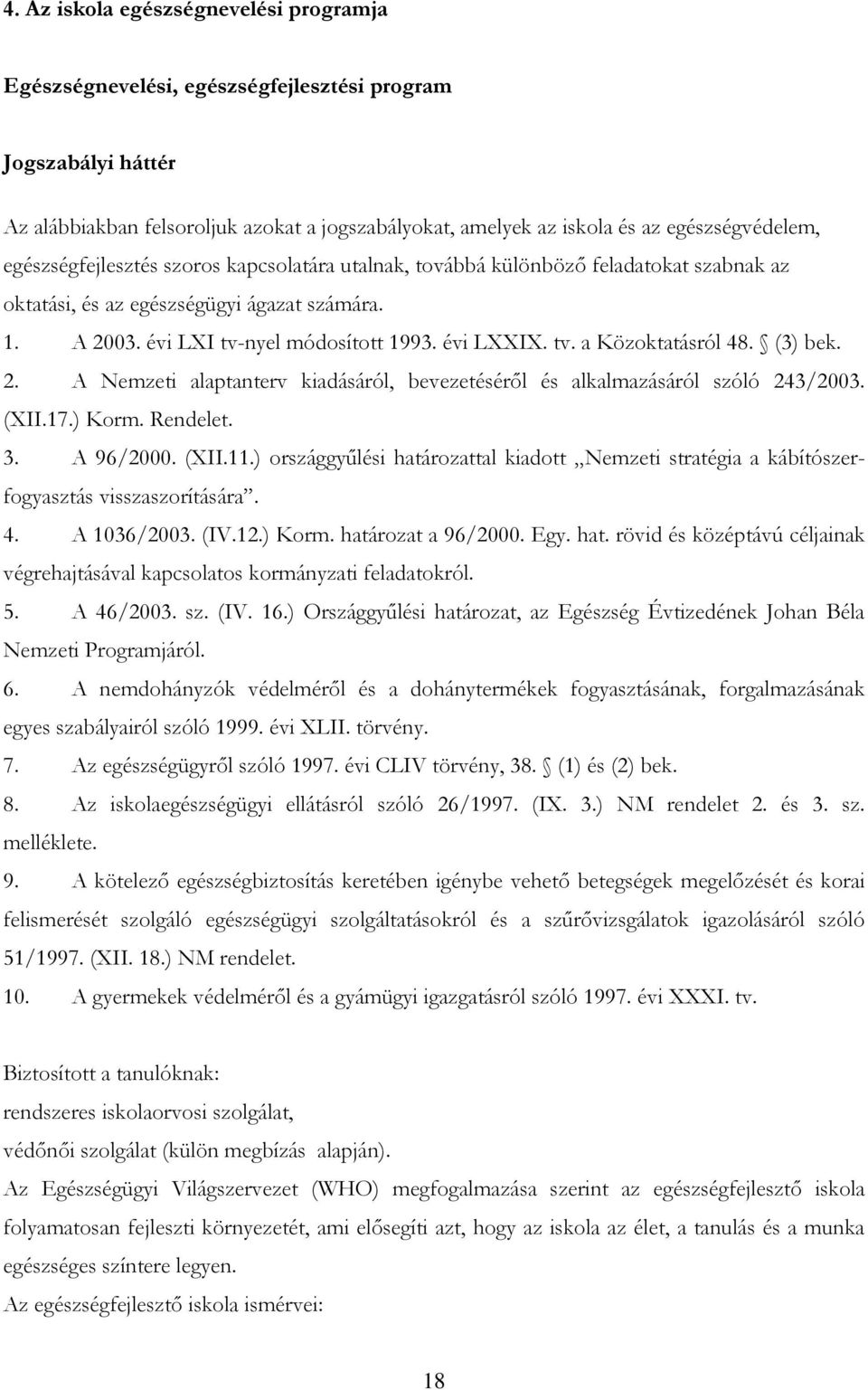 (3) bek. 2. A Nemzeti alaptanterv kiadásáról, bevezetésérıl és alkalmazásáról szóló 243/2003. (XII.17.) Korm. Rendelet. 3. A 96/2000. (XII.11.