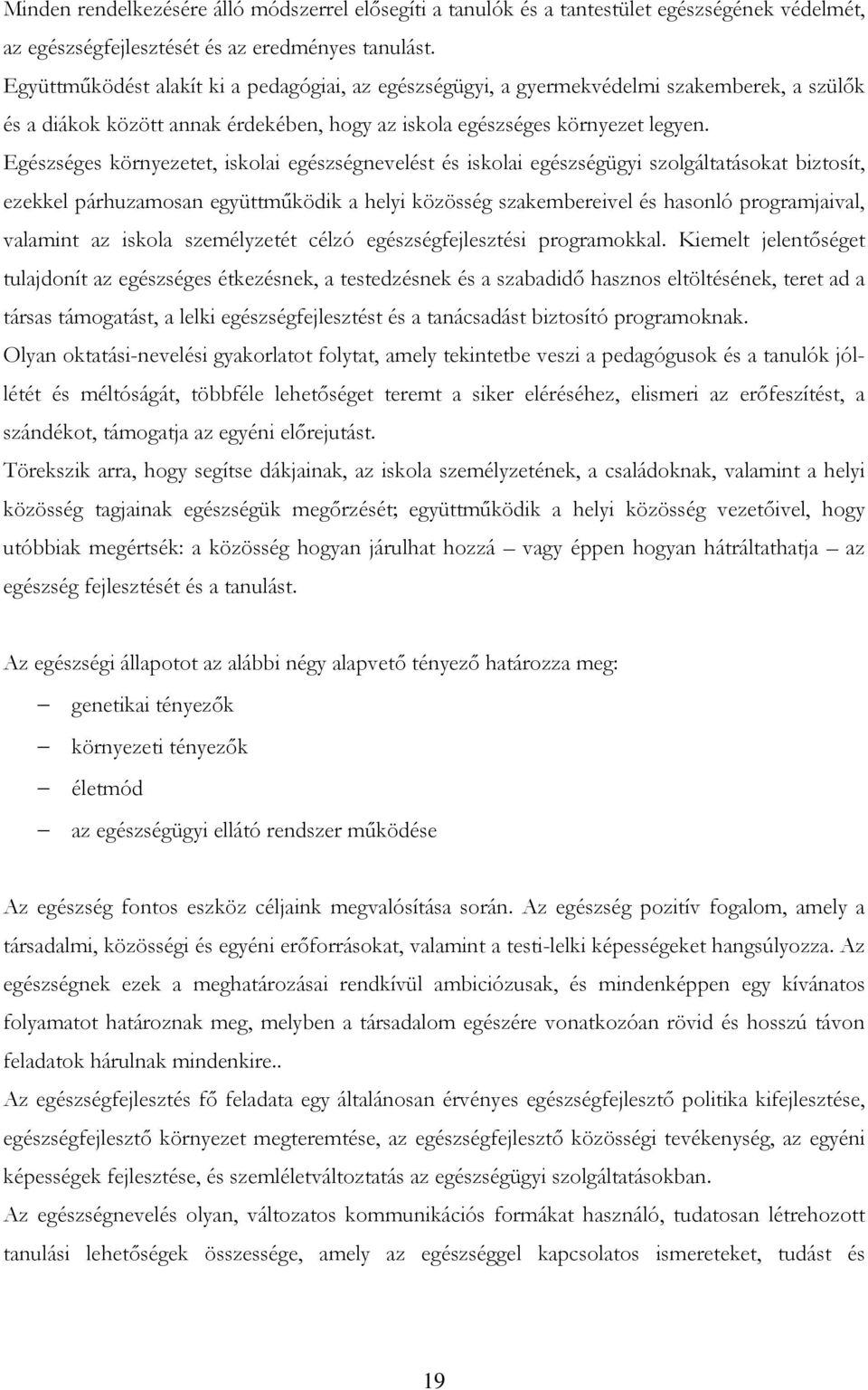 Egészséges környezetet, iskolai egészségnevelést és iskolai egészségügyi szolgáltatásokat biztosít, ezekkel párhuzamosan együttmőködik a helyi közösség szakembereivel és hasonló programjaival,