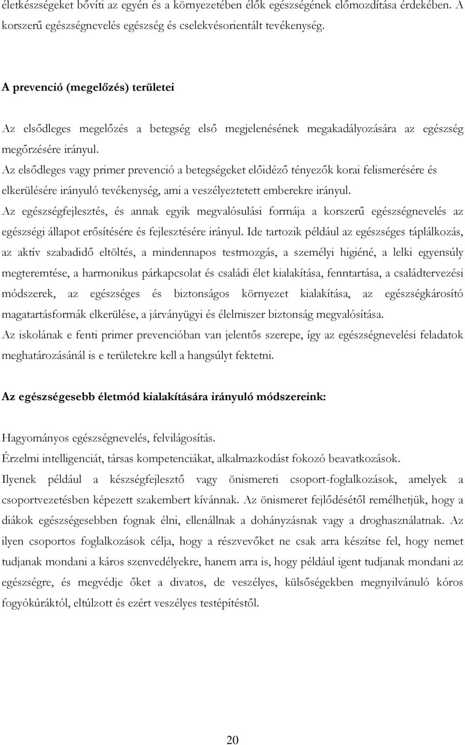 Az elsıdleges vagy primer prevenció a betegségeket elıidézı tényezık korai felismerésére és elkerülésére irányuló tevékenység, ami a veszélyeztetett emberekre irányul.