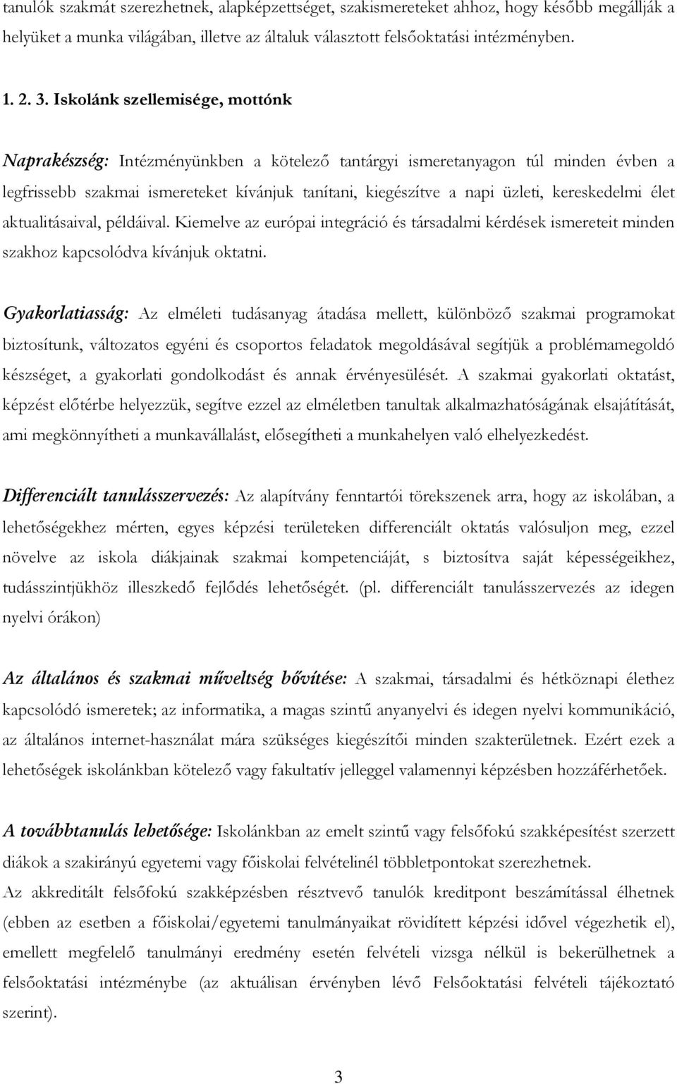 kereskedelmi élet aktualitásaival, példáival. Kiemelve az európai integráció és társadalmi kérdések ismereteit minden szakhoz kapcsolódva kívánjuk oktatni.