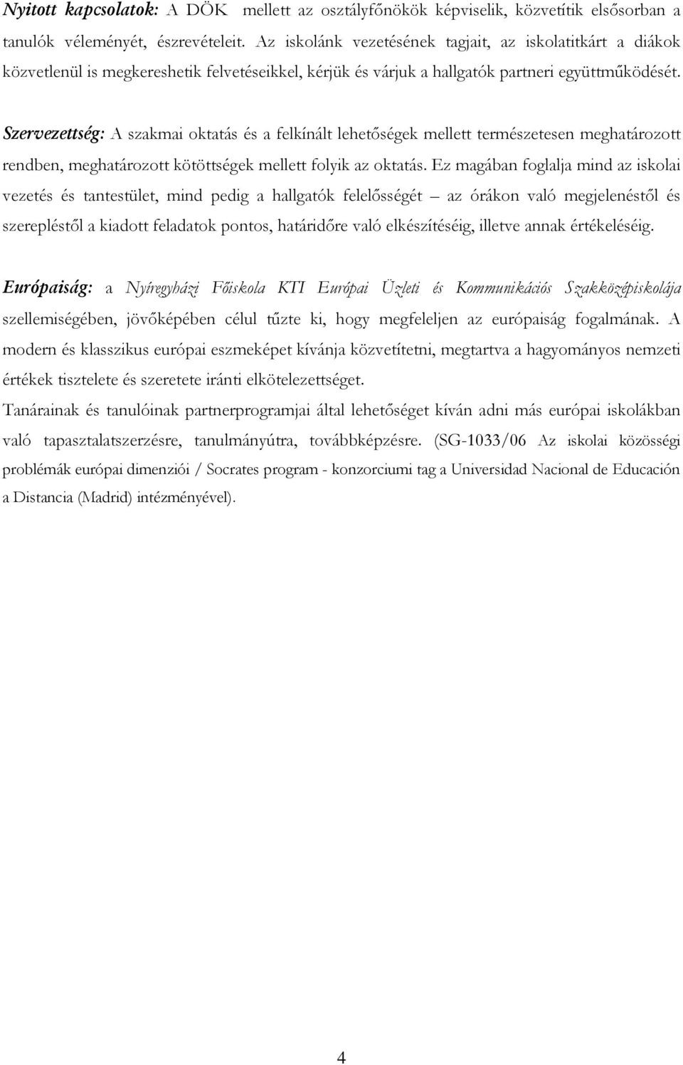 Szervezettség: A szakmai oktatás és a felkínált lehetıségek mellett természetesen meghatározott rendben, meghatározott kötöttségek mellett folyik az oktatás.
