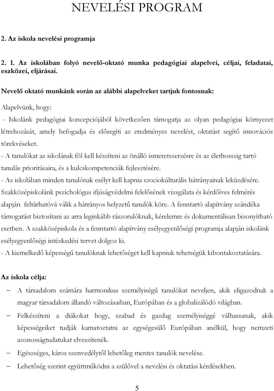 befogadja és elısegíti az eredményes nevelést, oktatást segítı innovációs törekvéseket.