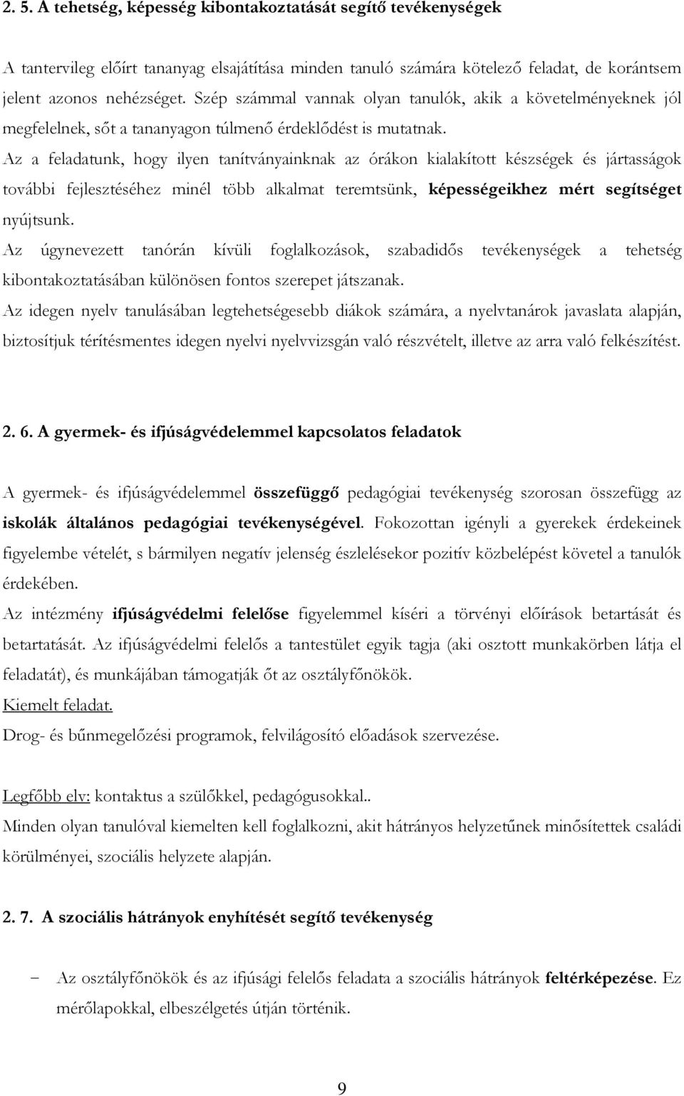 Az a feladatunk, hogy ilyen tanítványainknak az órákon kialakított készségek és jártasságok további fejlesztéséhez minél több alkalmat teremtsünk, képességeikhez mért segítséget nyújtsunk.