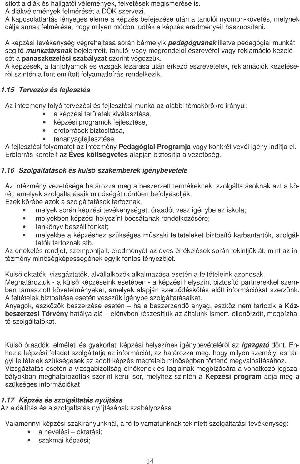 A képzési tevékenység végrehajtása srán bármelyik pedagógusnak illetve pedagógiai munkát segít munkatársnak bejelentett, tanulói vagy megrendeli észrevétel vagy reklamáció kezelését a panaszkezelési