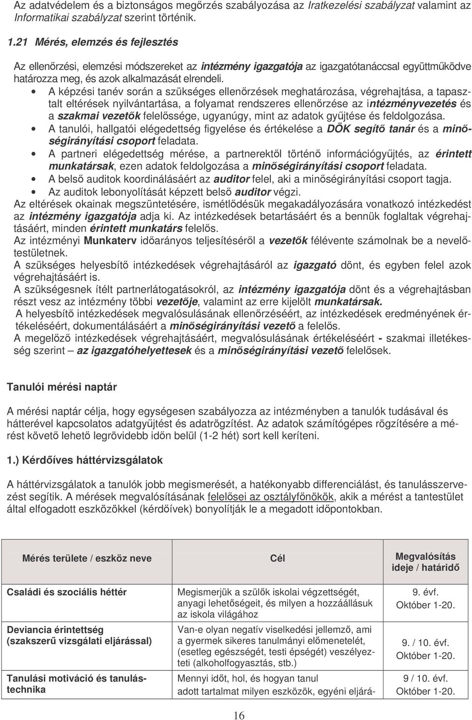 A képzési tanév srán a szükséges ellenrzések meghatárzása, végrehajtása, a tapasztalt eltérések nyilvántartása, a flyamat rendszeres ellenrzése az intézményvezetés és a szakmai vezetk felelssége,